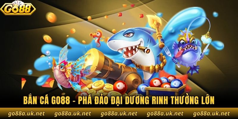 Bắn cá Go88 - Phá đảo đại dương rinh thưởng lớn