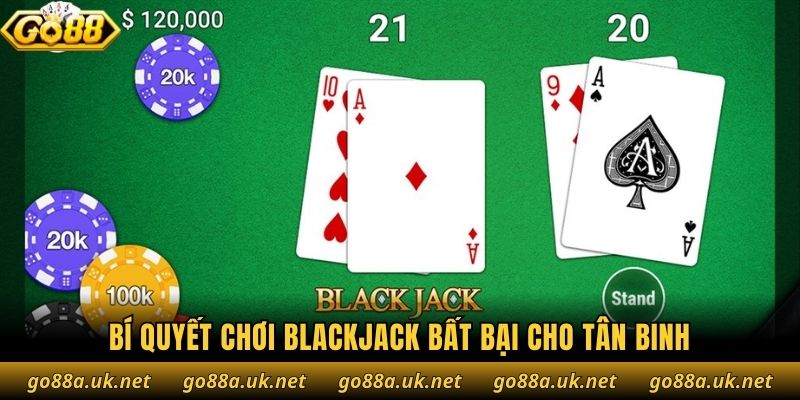 Bí quyết chơi Blackjack bất bại cho tân binh