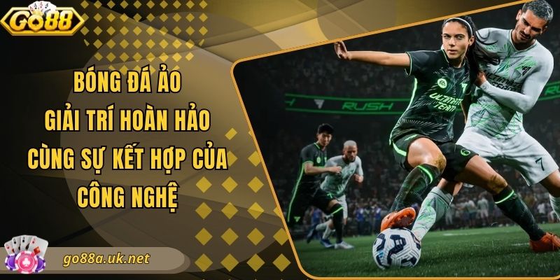 Bóng Đá Ảo | Giải Trí Hoàn Hảo Cùng Sự Kết Hợp Của Công Nghệ