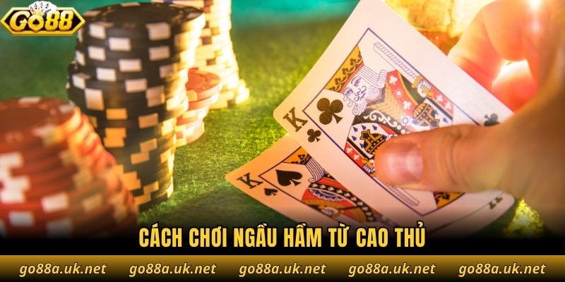 Cách chơi ngầu hầm từ cao thủ