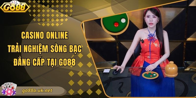 Casino Online - Trải Nghiệm Sòng Bạc Đẳng Cấp Tại Go88