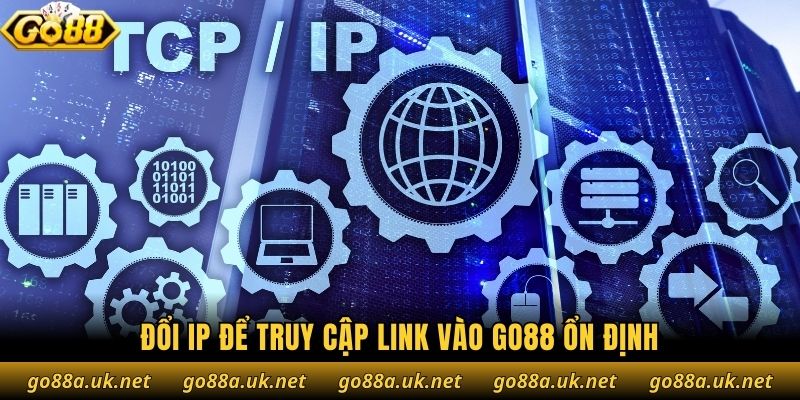 Đổi IP để truy cập link vào Go88 ổn định