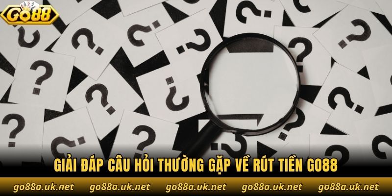 Giải đáp câu hỏi thường gặp về rút tiền Go88