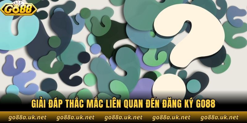 Giải đáp thắc mắc liên quan đến đăng ký go88