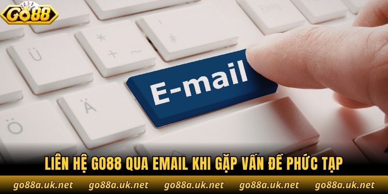 Liên hệ Go88 qua email khi gặp vấn đề phức tạp
