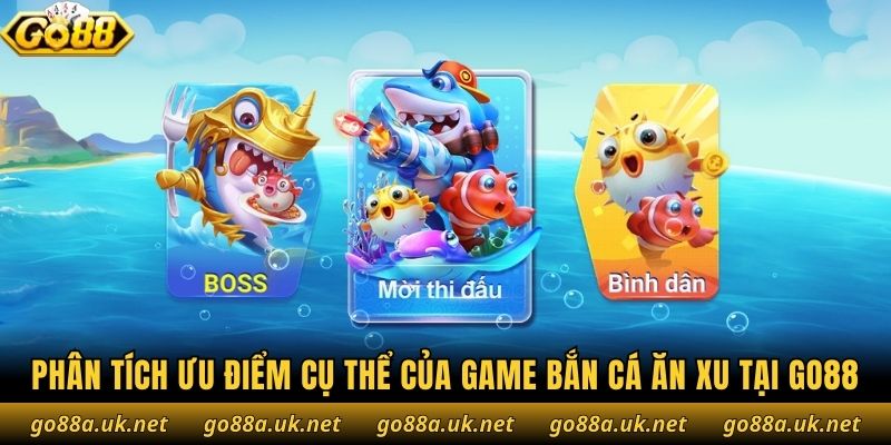 Phân tích ưu điểm cụ thể của game bắn cá ăn xu tại Go88
