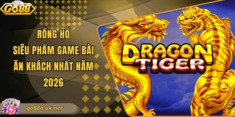 Rồng Hổ - Siêu Phẩm Game Bài Ăn Khách Nhất Năm 2026