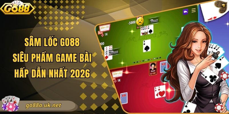 Sâm Lốc Go88 - Siêu Phẩm Game Bài Hấp Dẫn Nhất 2026
