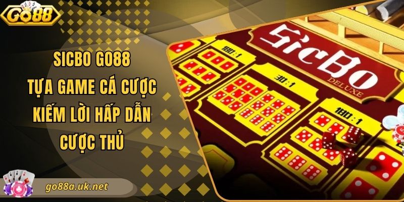 Sicbo Go88 - Tựa Game Cá Cược Kiếm Lời Hấp Dẫn Cược Thủ