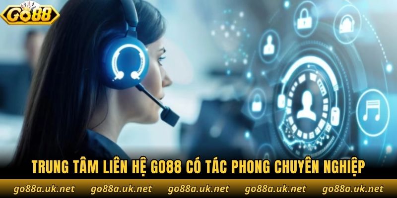 Trung tâm liên hệ Go88 có tác phong chuyên nghiệp